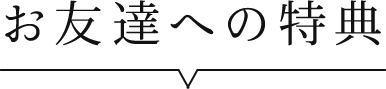 お友達への特典
